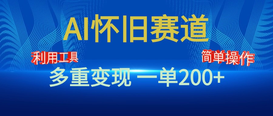 新风口，AI怀旧赛道，一单收益200+！手机电脑可做-亦可网创