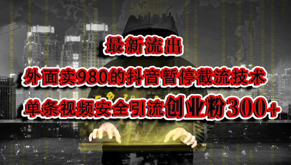最新流出：外面卖980的抖音暂停截流技术单条视频安全引流创业粉300+-亦可网创