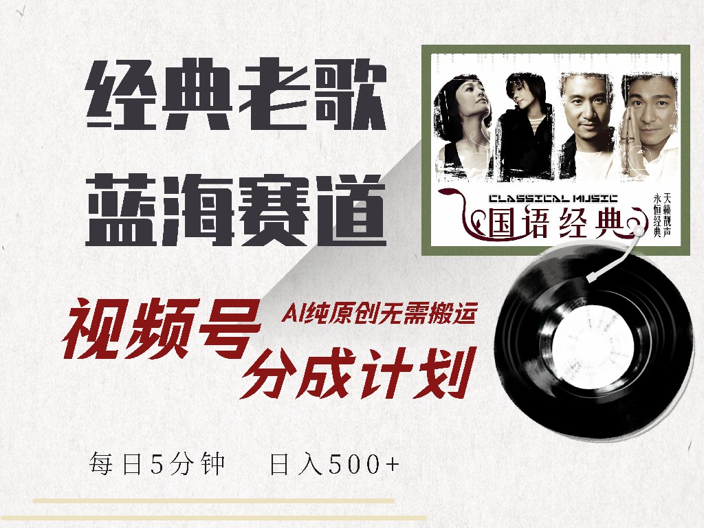 视频号分成计划收益拿到手软，最新经典老歌赛道，AI纯原创，无需搬运每天5分钟，日入500+-亦可网创