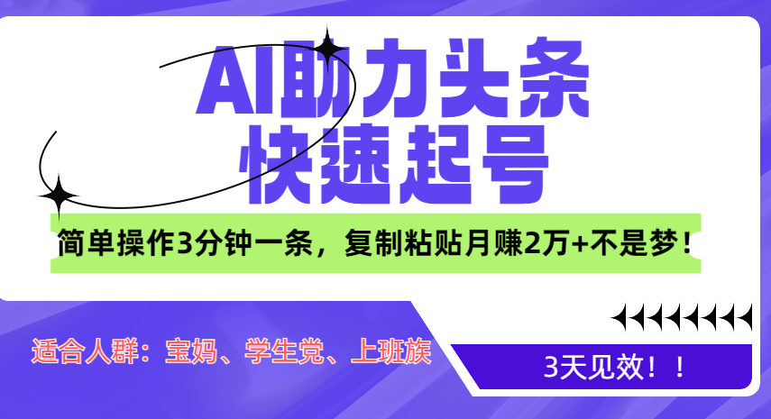 AI助力头条快速起号，3天见效！简单操作3分钟一条，复制粘贴月赚2万+不是梦！-亦可网创