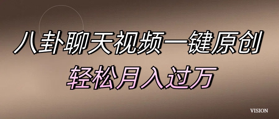 八卦聊天视频一键原创 轻松月入过万-亦可网创