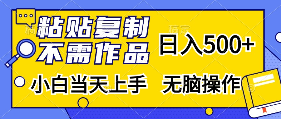 粘贴复制无需作品，日入500+，小白当天上手，无脑操作-亦可网创