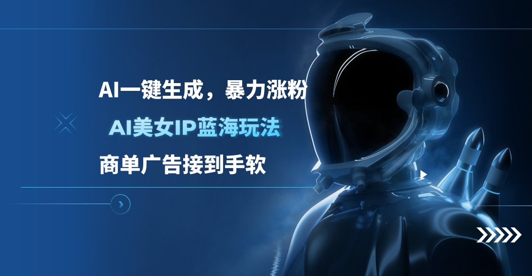 AI美女IP蓝海玩法 ,AI一键生成，商单广告接到手软-亦可网创