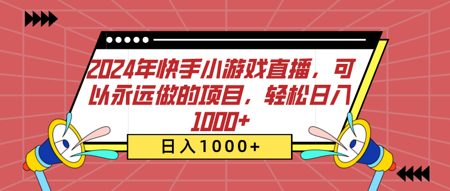 2024年快手小游戏直播，可以永远做的项目，轻松日入1000+-亦可网创