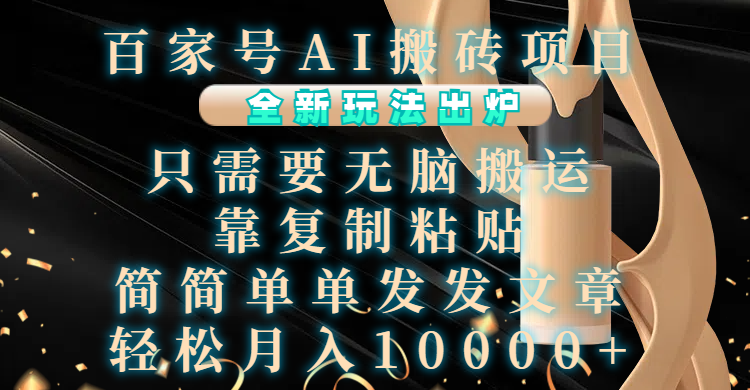 百家号AI搬砖项目，全新玩法出炉，只需要无脑搬运，靠复制粘贴，简单发文章，也能轻松月入10000+-亦可网创