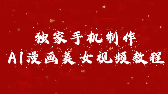 独家手机制作AI漫画美女视频，外面卖1280的保姆级教程-亦可网创