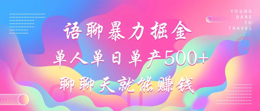 语聊暴力掘金，聊聊天就能赚钱，单人单日单产500+，小白也能无脑做，-亦可网创