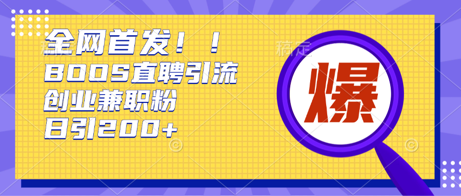 全网首发!BOOS直聘引流创业兼职粉，单号日引200+-亦可网创