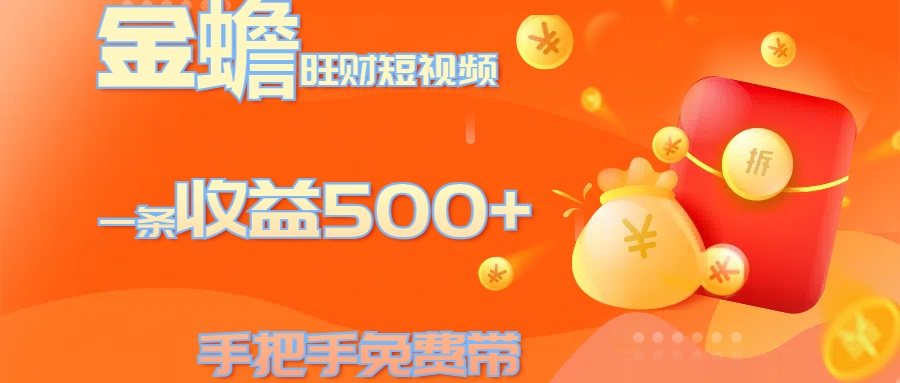 金蟾旺财短视频玩法 一条收益500+ 手把手免费带 当天可上手-亦可网创