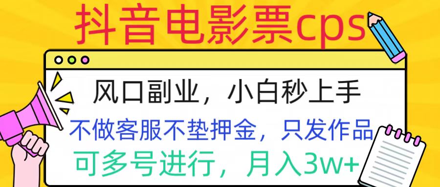 抖音电影票cps，风口副业，不需做客服垫押金，操作简单，月入3w+-亦可网创