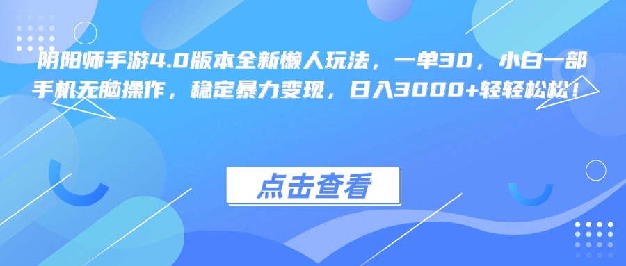 阴阳师手游4.0版本全新懒人玩法，一单30，小白一部手机无脑操作，稳定暴力变现，日入3000+轻轻松松！-亦可网创