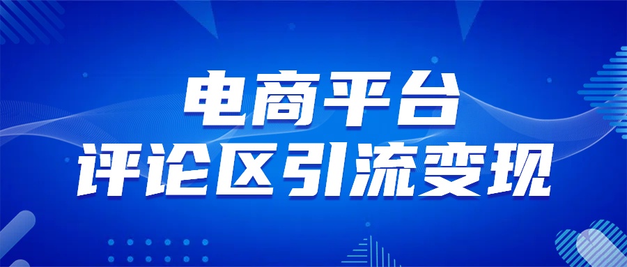 电商平台评论引流变现，无需开店铺长期精准引流，简单粗暴-亦可网创