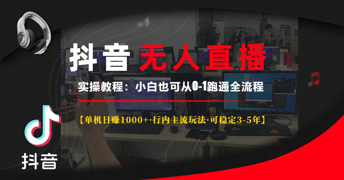 抖音无人直播实操教程【单机日赚1000+行内主流玩法可稳定3-5年】小白也可从0-1跑通全流程-亦可网创
