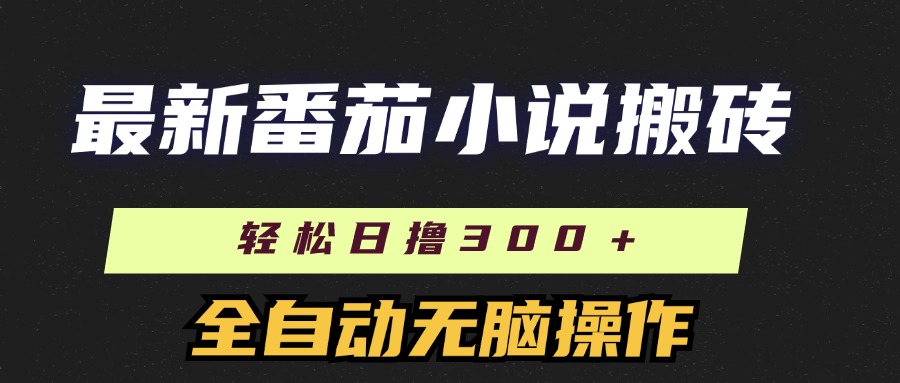最新番茄小说搬砖，日撸300＋！全自动操作，可矩阵放大！-亦可网创