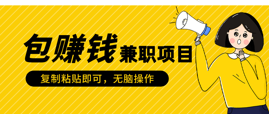 包赚钱兼职项目，只需复制粘贴-亦可网创