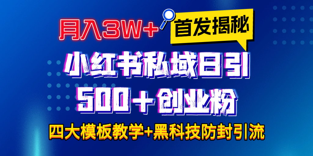 首发揭秘小红书私域日引500+创业粉四大模板，月入3W+全程干货！没有废话！保姆教程！-亦可网创