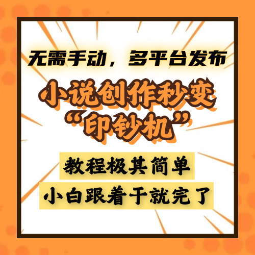 小说创作秒变“印钞机”，无需手动，多平台发布，课程极其简单，小白一学就会，单月轻松躺赚2w+-亦可网创