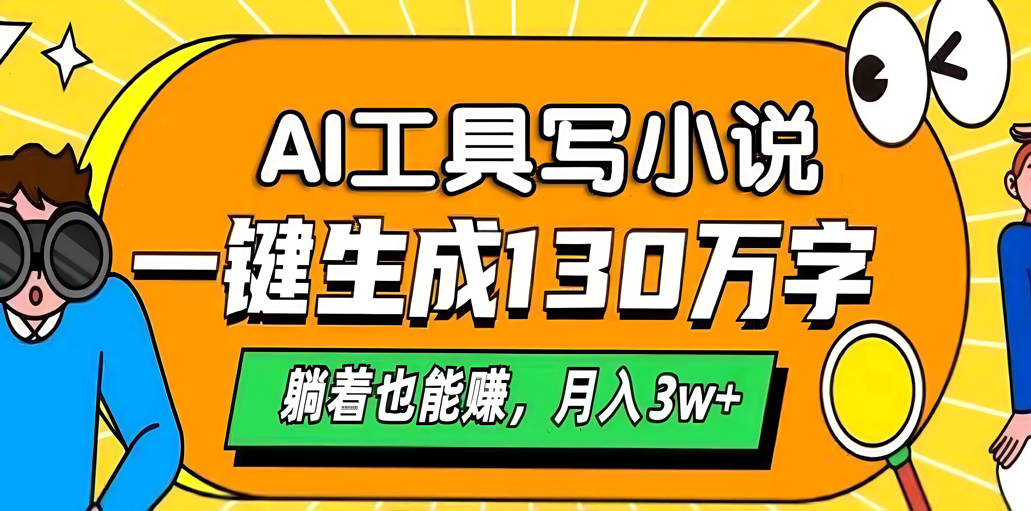 AI工具写小说，一键生成130万字，躺着也能赚，月入3w+-亦可网创