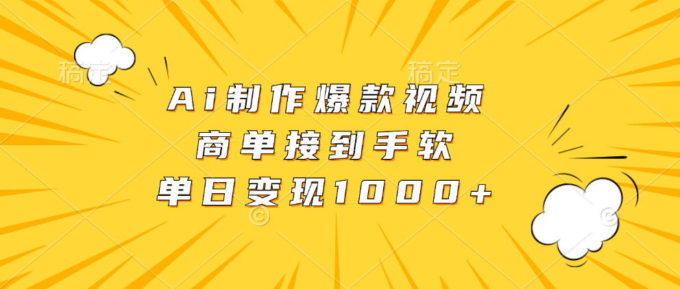 Ai制作爆款视频，商单接到手软，单日变现1000+-亦可网创