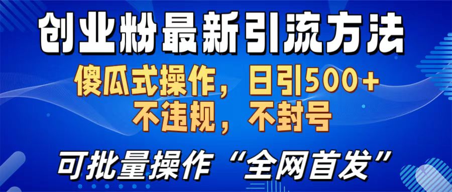 创业粉最新引流方法，日引500+ 傻瓜式操作，不封号，不违规，可批量操作（全网首发）-亦可网创