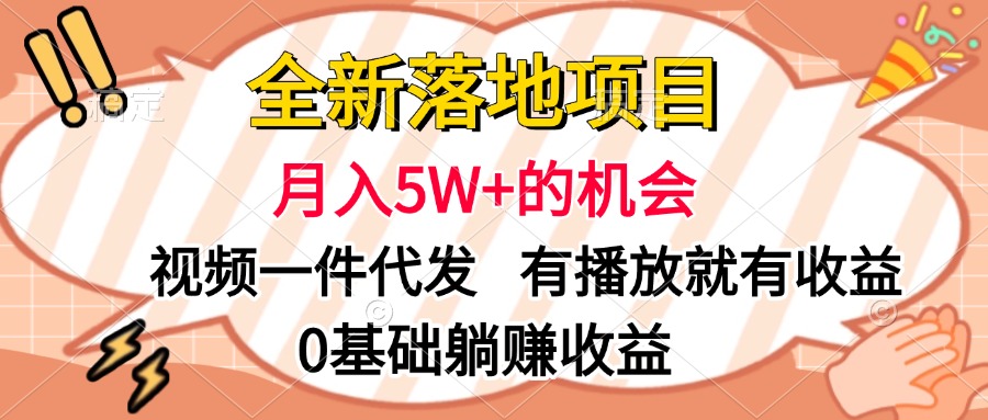 全新落地项目，月入5W+的机会，视频一键代发，有播放就有收益，0基础躺赚收益-亦可网创