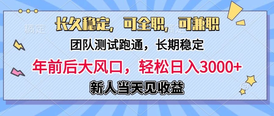 日入3000+，团队测试跑通，长久稳定，新手当天变现，可全职，可兼职-亦可网创