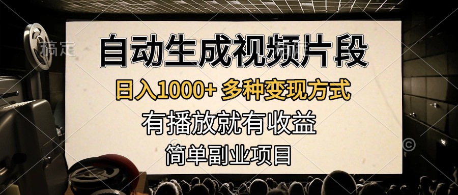自动生成视频片段，日入1000+，多种变现方式，有播放就有收益，简单副业项目-亦可网创