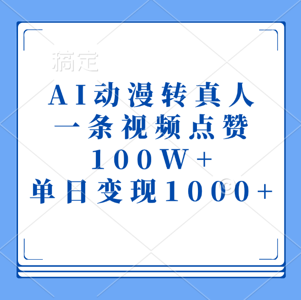 AI动漫转真人，一条视频点赞100W+，单日变现1000+-亦可网创