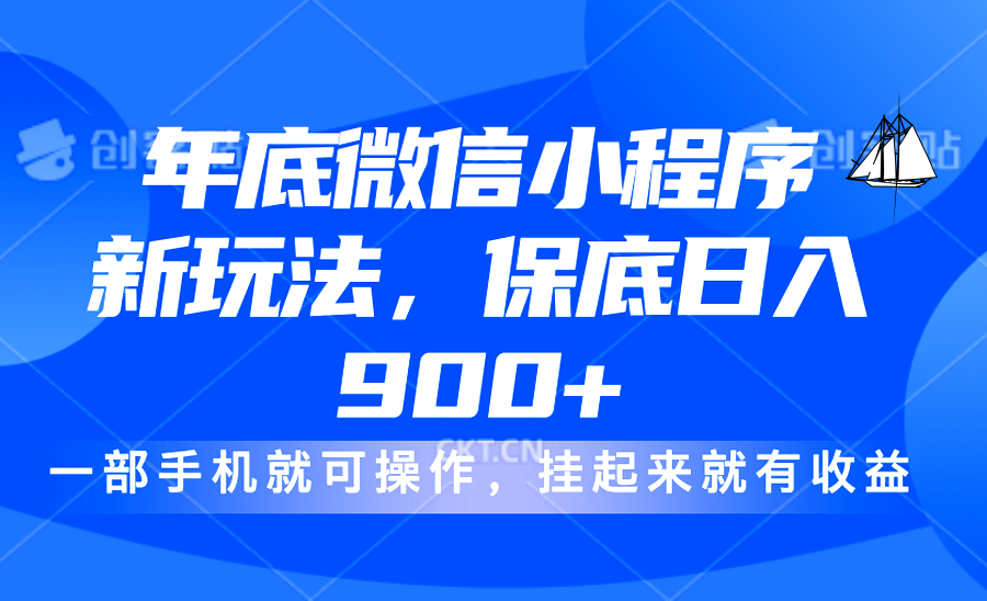 年底微信小程序新玩法，轻松日入900+，挂起来就有钱，小白轻松上手-亦可网创
