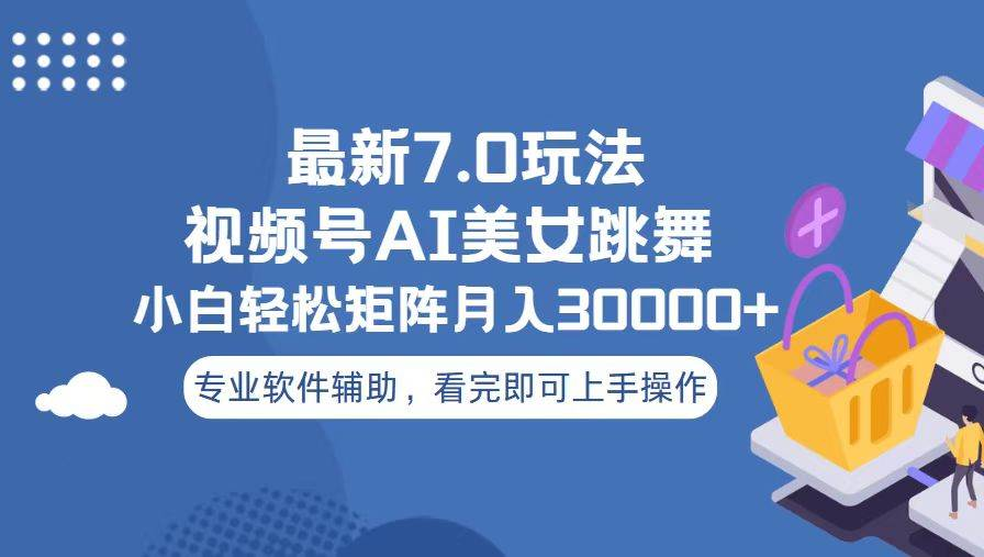 视频号最新7.0玩法，当天起号小白也能轻松月入30000+看完即可上手操作-亦可网创