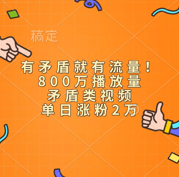 有矛盾就有流量！800万播放量的矛盾类视频，单日涨粉2万-亦可网创