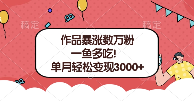 单条视频暴涨数万粉–多平台通吃项目！单月轻松变现3000+-亦可网创