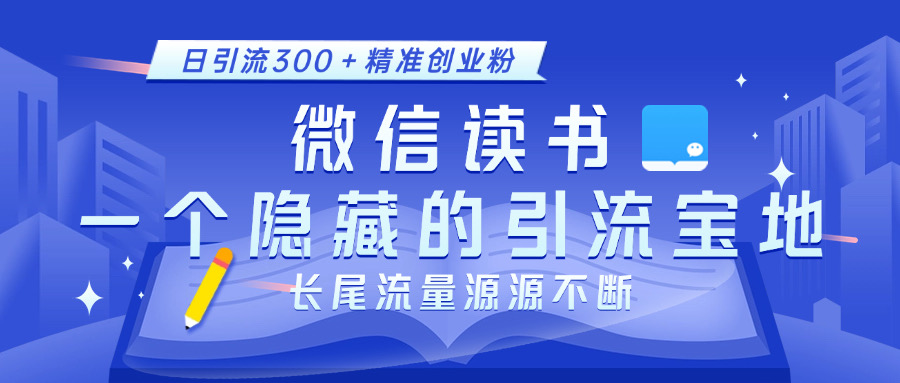 微信读书，一个隐藏的引流宝地。不为人知的小众打法，日引流300＋精准创业粉，长尾流量源源不断-亦可网创