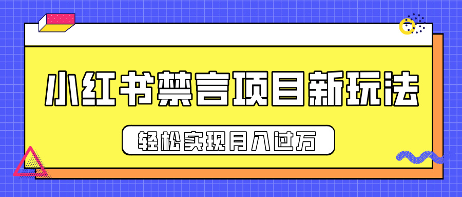 小红书禁言项目新玩法，推广新思路大大提升出单率，轻松实现月入过万-亦可网创