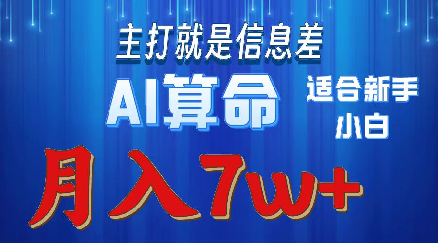 AI算命打的就是信息差适合新手小白实操月入7w＋-亦可网创