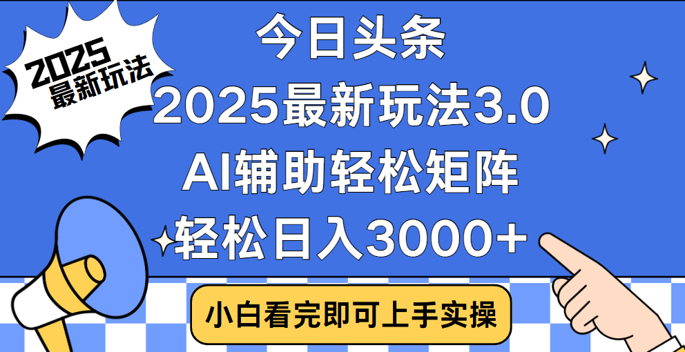 今日头条2025最新玩法3.0，思路简单，复制粘贴，轻松实现矩阵日入3000+-亦可网创