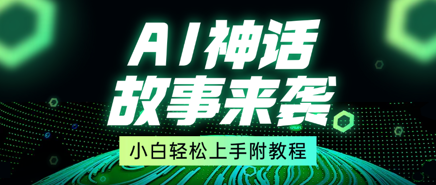 超燃AI神话故事，超级涨粉赛道，7天涨粉1万，单日变现1500+，小白也能轻松上手（附详细教程）-亦可网创