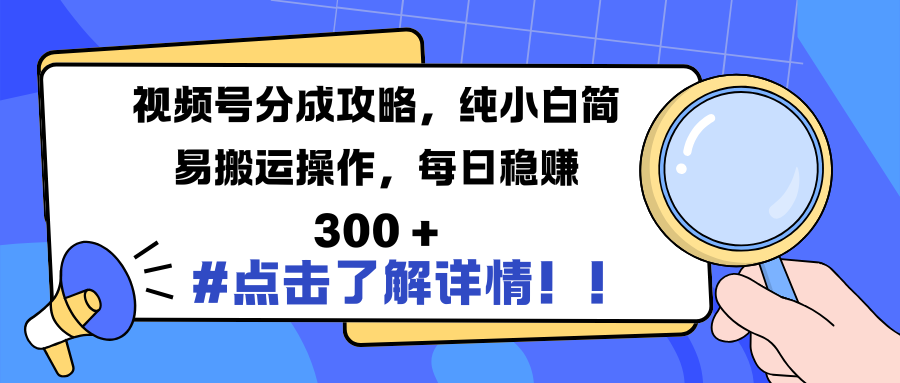 视频号分成攻略，纯小白简易搬运操作，每日稳赚 300 +-亦可网创