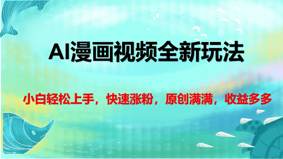 AI漫画视频全新玩法，小白轻松上手，快速涨粉，原创满满，收益多多-亦可网创