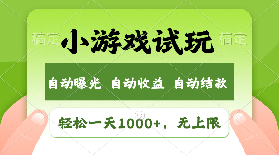 小游戏试玩，火爆项目，轻松日入1000+，收益无上限，全新市场！-亦可网创