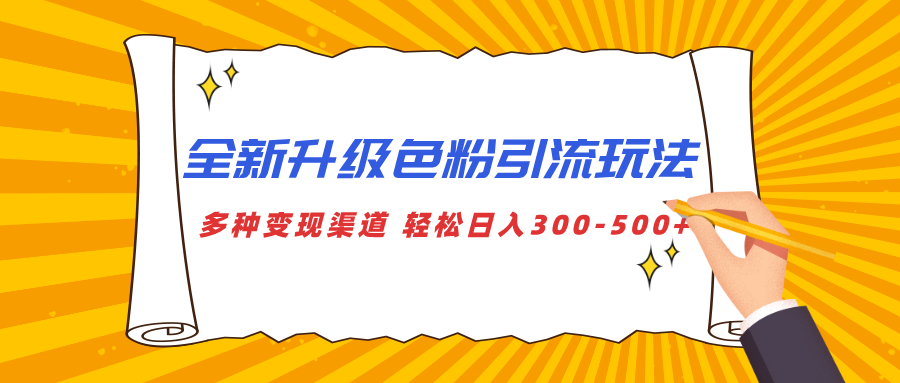 全新升级色粉引流玩法 多种变现渠道 轻松日入300-500+-亦可网创
