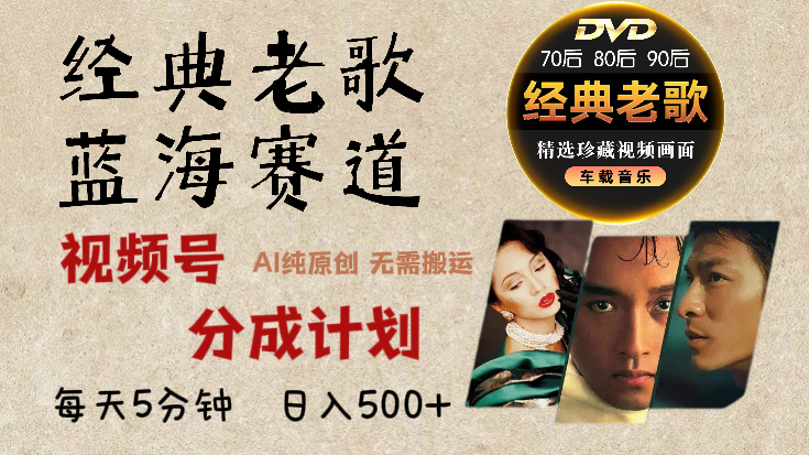 2025年最新经典老歌赛道，视频号分成计划收益拿到手软，AI纯原创作品，无需搬运素材，每天5分钟，日入500+-亦可网创