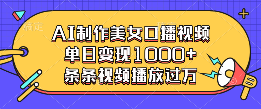 AI制作美女口播视频，单日变现1000+，条条视频播放过万-亦可网创