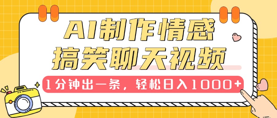 AI制作情感搞笑聊天视频，1分钟出一条，轻松日入1000+，新手也能轻松上手-亦可网创