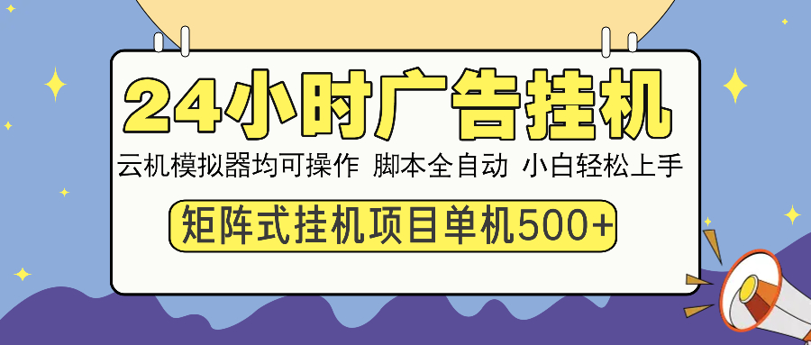 24小时广告全自动挂机，云机模拟器均可操作，矩阵挂机项目，上手难度低，单日收益500+-亦可网创