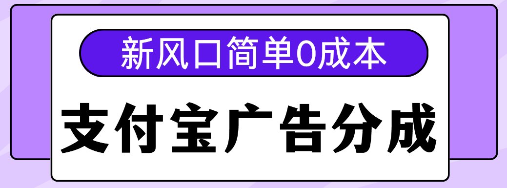 新风口支付宝广告分成计划，简单0成本，单号日入500+-亦可网创