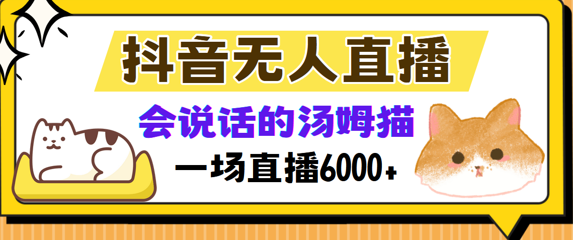 抖音无人直播，会说话的汤姆猫弹幕互动小游戏，两场直播6000+-亦可网创