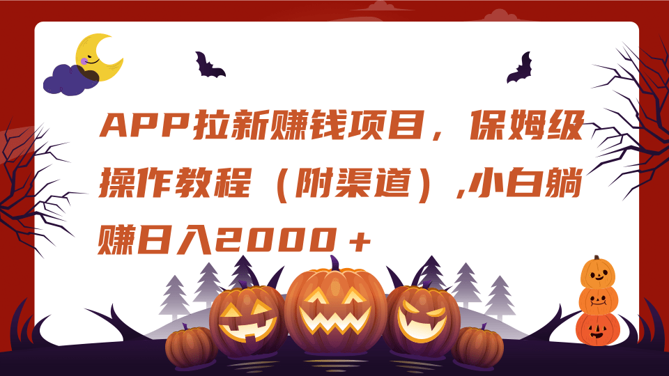APP拉新赚钱项目，保姆级操作教程（附渠道）,小白躺赚日入2000＋-亦可网创