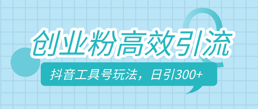 创业粉高效引流，抖音工具号玩法，日引300+，不要成为学习高手，要成为实战高手-亦可网创