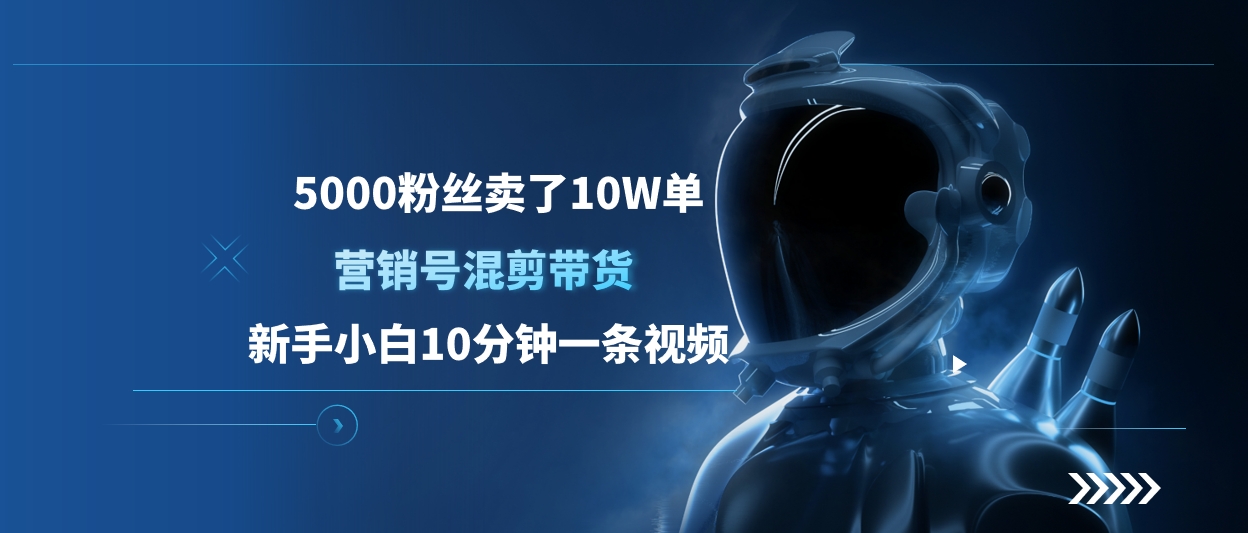 5000粉丝卖了10W单，营销号混剪带货，新手小白10分钟一条视频-亦可网创